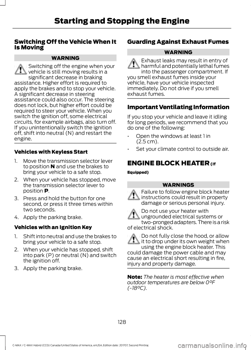 FORD C-MAY HYBRID 2018 User Guide Switching Off the Vehicle When It
Is Moving
WARNING
Switching off the engine when your
vehicle is still moving results in a
significant decrease in braking
assistance. Higher effort is required to
app FORD C-MAY HYBRID 2018 User Guide Switching Off the Vehicle When It
Is Moving
WARNING
Switching off the engine when your
vehicle is still moving results in a
significant decrease in braking
assistance. Higher effort is required to
app