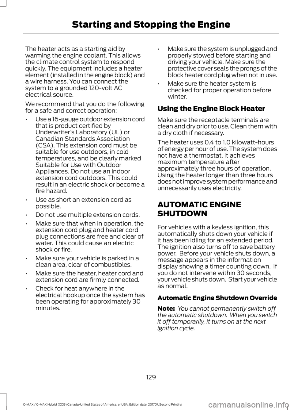 FORD C-MAY HYBRID 2018 User Guide The heater acts as a starting aid by
warming the engine coolant. This allows
the climate control system to respond
quickly. The equipment includes a heater
element (installed in the engine block) and
FORD C-MAY HYBRID 2018 User Guide The heater acts as a starting aid by
warming the engine coolant. This allows
the climate control system to respond
quickly. The equipment includes a heater
element (installed in the engine block) and