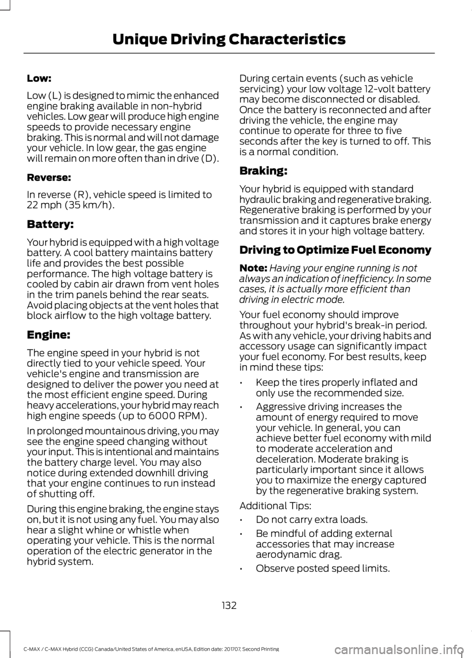 FORD C-MAY HYBRID 2018 Owners Manual Low:
Low (L) is designed to mimic the enhanced
engine braking available in non-hybrid
vehicles. Low gear will produce high engine
speeds to provide necessary engine
braking. This is normal and will no FORD C-MAY HYBRID 2018 Owners Manual Low:
Low (L) is designed to mimic the enhanced
engine braking available in non-hybrid
vehicles. Low gear will produce high engine
speeds to provide necessary engine
braking. This is normal and will no