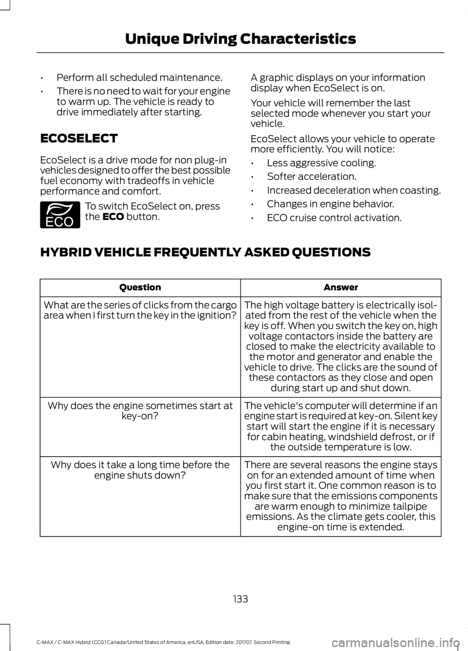 FORD C-MAY HYBRID 2018 Owners Manual •
Perform all scheduled maintenance.
• There is no need to wait for your engine
to warm up. The vehicle is ready to
drive immediately after starting.
ECOSELECT
EcoSelect is a drive mode for non pl FORD C-MAY HYBRID 2018 Owners Manual •
Perform all scheduled maintenance.
• There is no need to wait for your engine
to warm up. The vehicle is ready to
drive immediately after starting.
ECOSELECT
EcoSelect is a drive mode for non pl