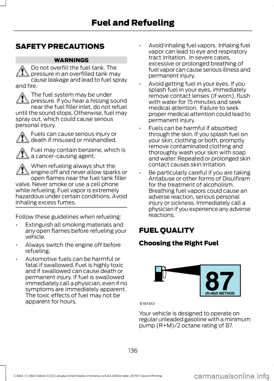 FORD C-MAY HYBRID 2018 Owners Manual SAFETY PRECAUTIONS
WARNINGS
Do not overfill the fuel tank. The
pressure in an overfilled tank may
cause leakage and lead to fuel spray
and fire. The fuel system may be under
pressure. If you hear a hi FORD C-MAY HYBRID 2018 Owners Manual SAFETY PRECAUTIONS
WARNINGS
Do not overfill the fuel tank. The
pressure in an overfilled tank may
cause leakage and lead to fuel spray
and fire. The fuel system may be under
pressure. If you hear a hi