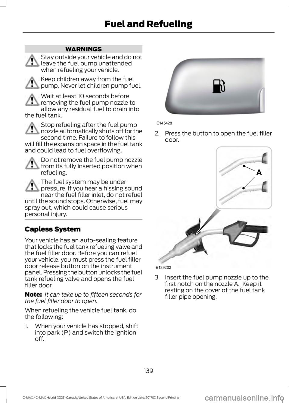 FORD C-MAY HYBRID 2018  Owners Manual WARNINGS
Stay outside your vehicle and do not
leave the fuel pump unattended
when refueling your vehicle.
Keep children away from the fuel
pump. Never let children pump fuel.
Wait at least 10 seconds 