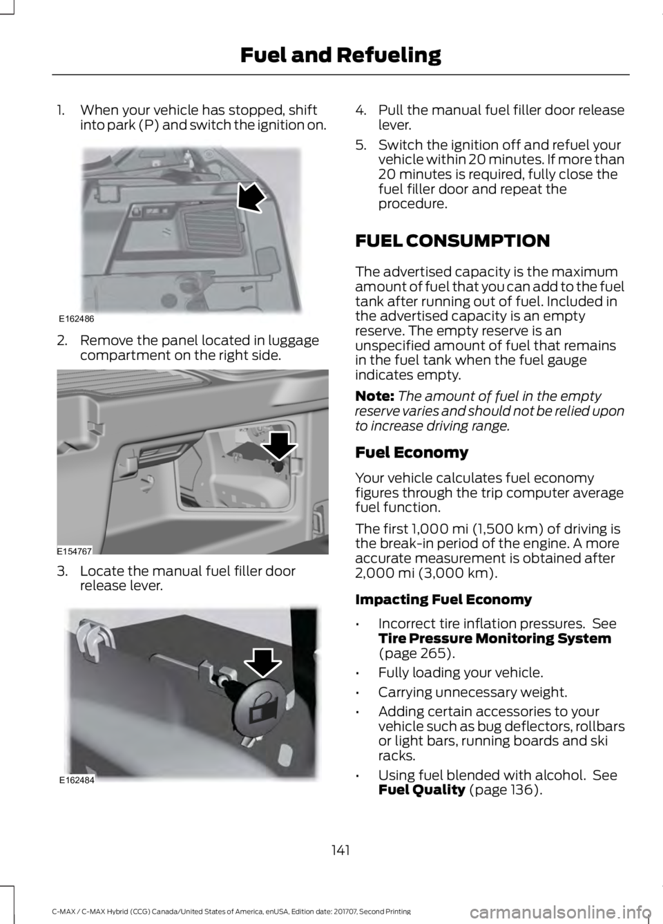 FORD C-MAY HYBRID 2018  Owners Manual 1. When your vehicle has stopped, shift
into park (P) and switch the ignition on. 2. Remove the panel located in luggage
compartment on the right side. 3. Locate the manual fuel filler door
release le