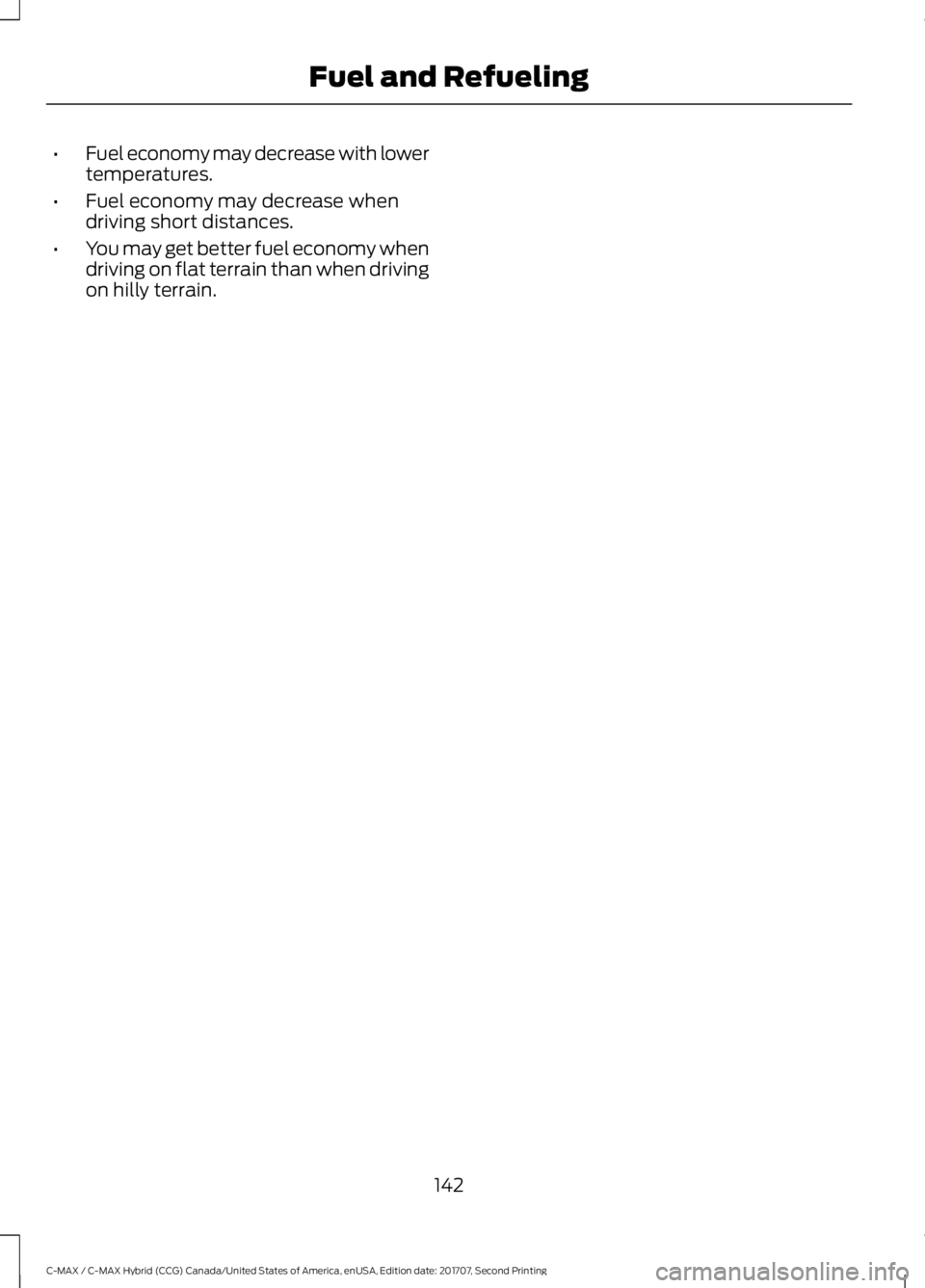 FORD C-MAY HYBRID 2018 Owners Manual •
Fuel economy may decrease with lower
temperatures.
• Fuel economy may decrease when
driving short distances.
• You may get better fuel economy when
driving on flat terrain than when driving
on FORD C-MAY HYBRID 2018 Owners Manual •
Fuel economy may decrease with lower
temperatures.
• Fuel economy may decrease when
driving short distances.
• You may get better fuel economy when
driving on flat terrain than when driving
on