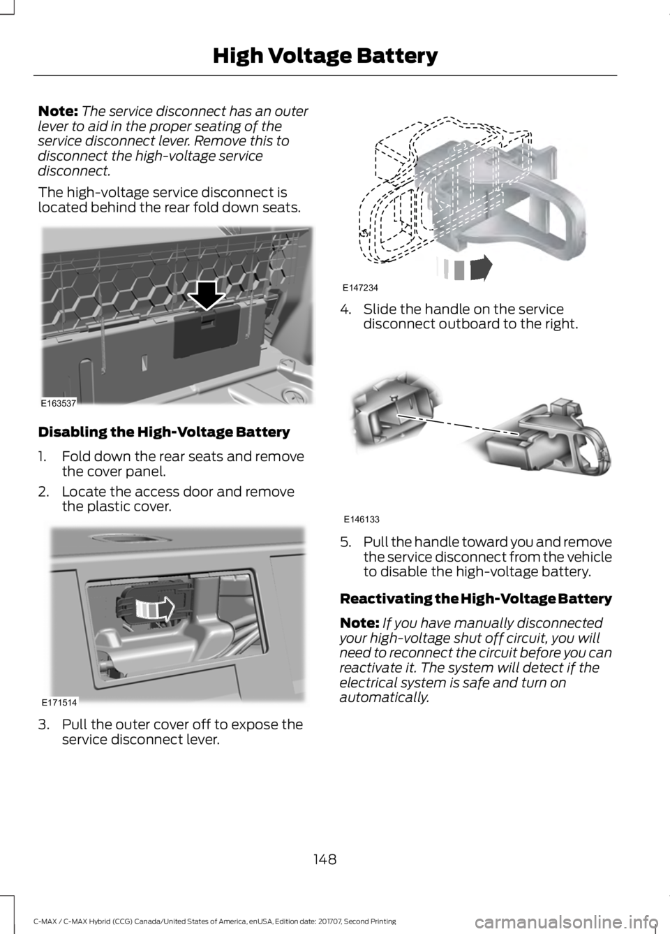 FORD C-MAY HYBRID 2018 Owners Manual Note:
The service disconnect has an outer
lever to aid in the proper seating of the
service disconnect lever. Remove this to
disconnect the high-voltage service
disconnect.
The high-voltage service di FORD C-MAY HYBRID 2018 Owners Manual Note:
The service disconnect has an outer
lever to aid in the proper seating of the
service disconnect lever. Remove this to
disconnect the high-voltage service
disconnect.
The high-voltage service di