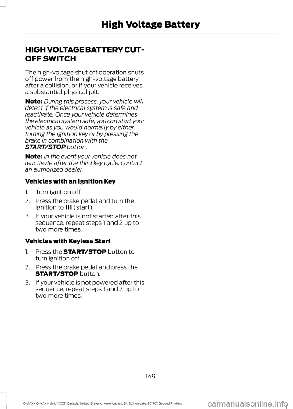 FORD C-MAY HYBRID 2018 User Guide HIGH VOLTAGE BATTERY CUT-
OFF SWITCH
The high-voltage shut off operation shuts
off power from the high-voltage battery
after a collision, or if your vehicle receives
a substantial physical jolt.
Note: FORD C-MAY HYBRID 2018 User Guide HIGH VOLTAGE BATTERY CUT-
OFF SWITCH
The high-voltage shut off operation shuts
off power from the high-voltage battery
after a collision, or if your vehicle receives
a substantial physical jolt.
Note:
