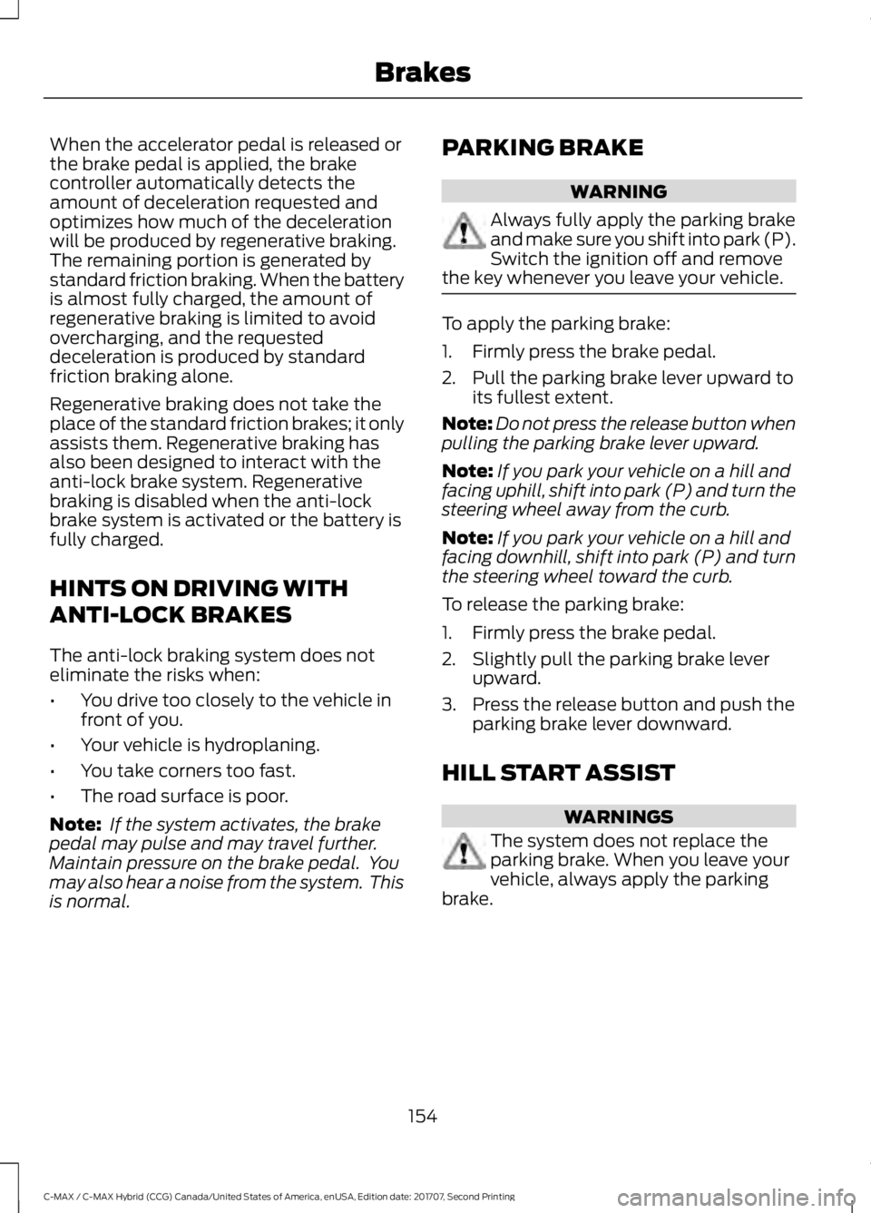 FORD C-MAY HYBRID 2018 Owners Manual When the accelerator pedal is released or
the brake pedal is applied, the brake
controller automatically detects the
amount of deceleration requested and
optimizes how much of the deceleration
will be FORD C-MAY HYBRID 2018 Owners Manual When the accelerator pedal is released or
the brake pedal is applied, the brake
controller automatically detects the
amount of deceleration requested and
optimizes how much of the deceleration
will be