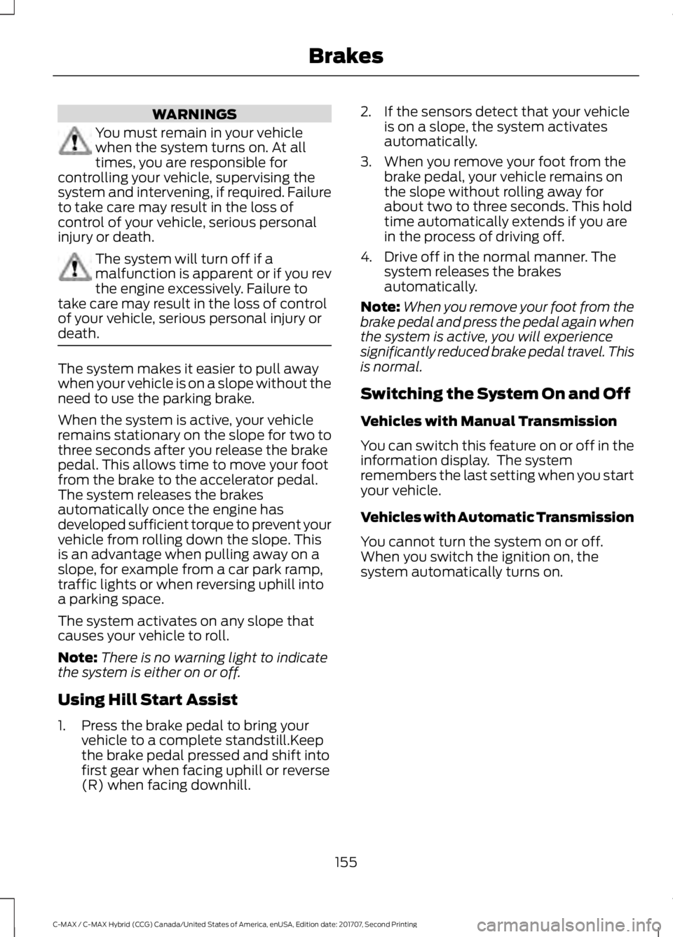 FORD C-MAY HYBRID 2018  Owners Manual WARNINGS
You must remain in your vehicle
when the system turns on. At all
times, you are responsible for
controlling your vehicle, supervising the
system and intervening, if required. Failure
to take 