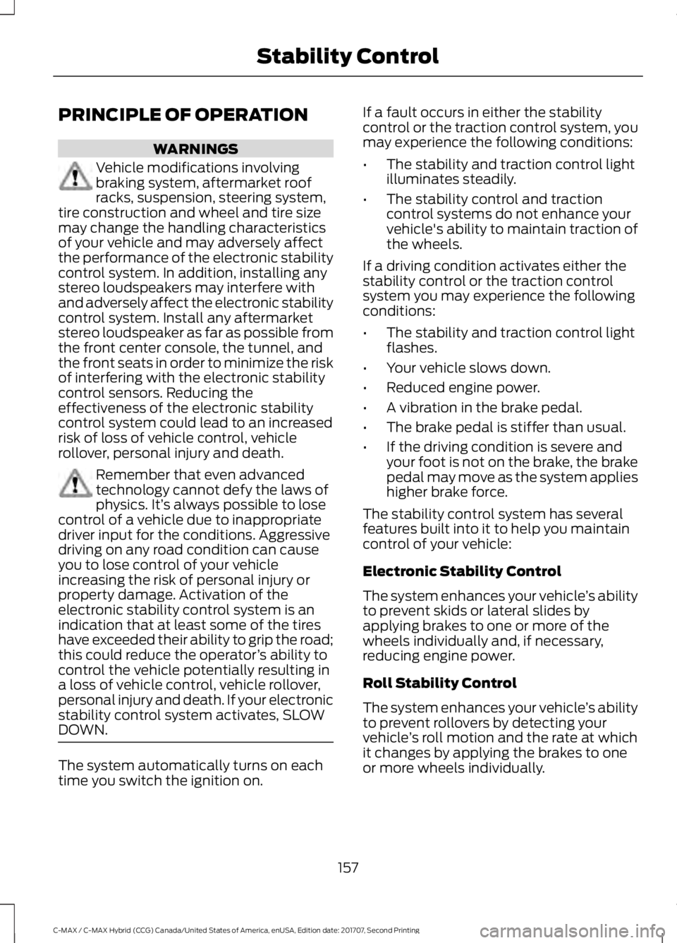 FORD C-MAY HYBRID 2018 Owners Manual PRINCIPLE OF OPERATION
WARNINGS
Vehicle modifications involving
braking system, aftermarket roof
racks, suspension, steering system,
tire construction and wheel and tire size
may change the handling c FORD C-MAY HYBRID 2018 Owners Manual PRINCIPLE OF OPERATION
WARNINGS
Vehicle modifications involving
braking system, aftermarket roof
racks, suspension, steering system,
tire construction and wheel and tire size
may change the handling c