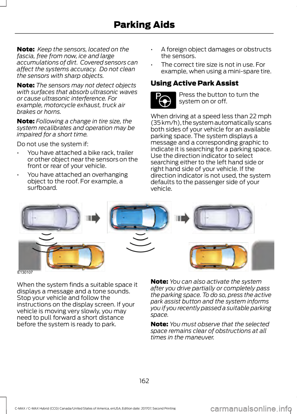 FORD C-MAY HYBRID 2018  Owners Manual Note:
 Keep the sensors, located on the
fascia, free from now, ice and large
accumulations of dirt.  Covered sensors can
affect the systems accuracy.  Do not clean
the sensors with sharp objects.
Note