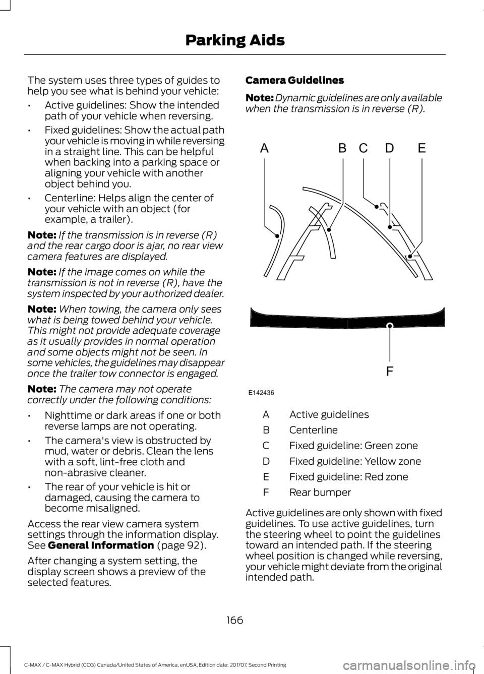 FORD C-MAY HYBRID 2018  Owners Manual The system uses three types of guides to
help you see what is behind your vehicle:
•
Active guidelines: Show the intended
path of your vehicle when reversing.
• Fixed guidelines: Show the actual p