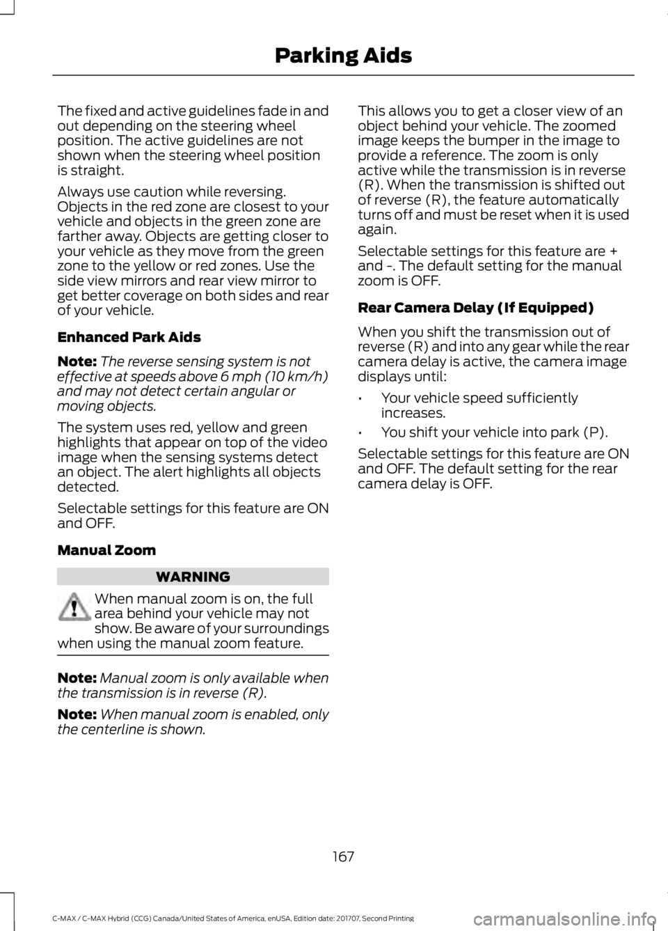 FORD C-MAY HYBRID 2018 Owners Manual The fixed and active guidelines fade in and
out depending on the steering wheel
position. The active guidelines are not
shown when the steering wheel position
is straight.
Always use caution while rev FORD C-MAY HYBRID 2018 Owners Manual The fixed and active guidelines fade in and
out depending on the steering wheel
position. The active guidelines are not
shown when the steering wheel position
is straight.
Always use caution while rev