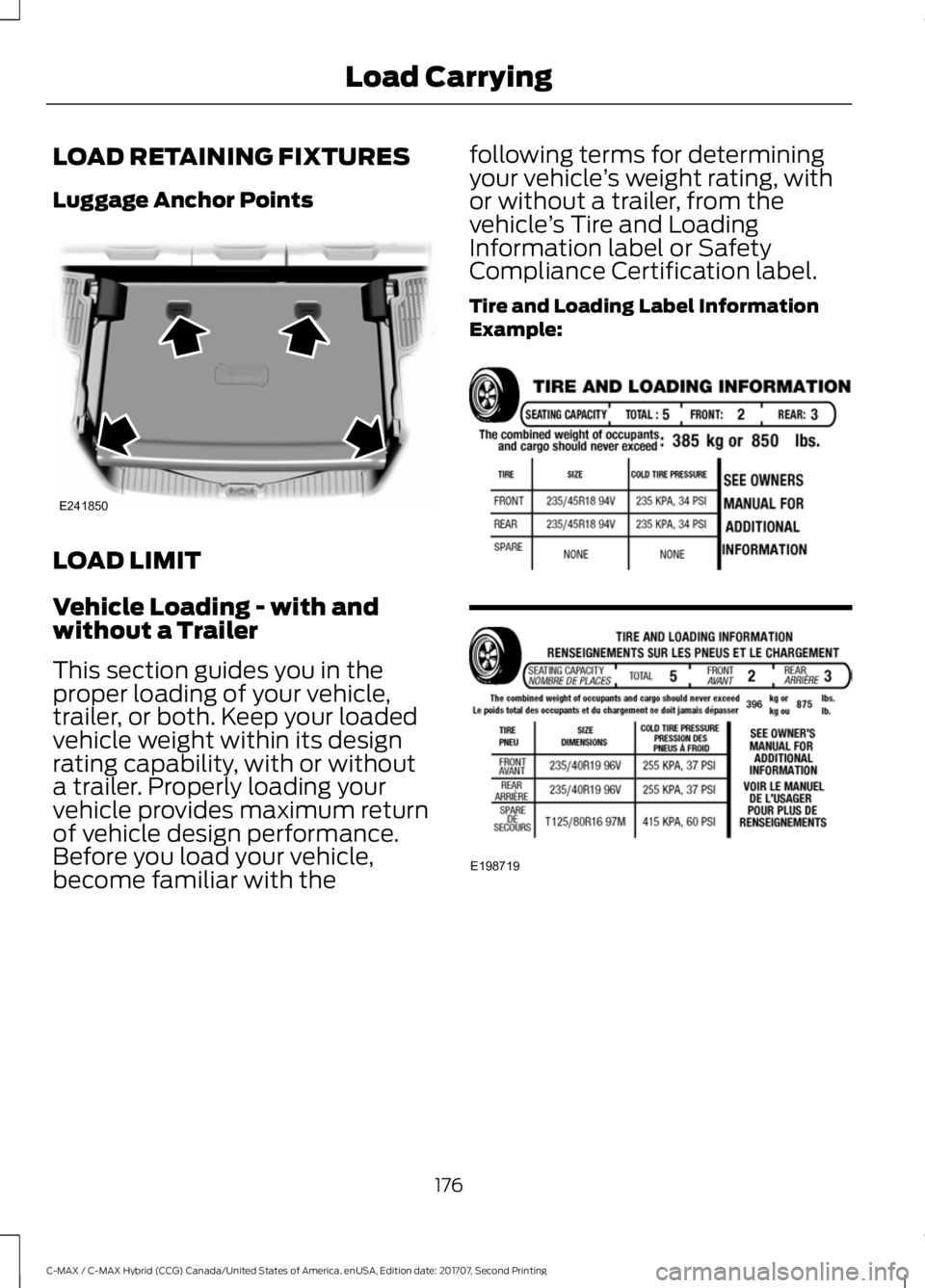 FORD C-MAY HYBRID 2018 Owners Manual LOAD RETAINING FIXTURES
Luggage Anchor Points
LOAD LIMIT
Vehicle Loading - with and
without a Trailer
This section guides you in the
proper loading of your vehicle,
trailer, or both. Keep your loaded
FORD C-MAY HYBRID 2018 Owners Manual LOAD RETAINING FIXTURES
Luggage Anchor Points
LOAD LIMIT
Vehicle Loading - with and
without a Trailer
This section guides you in the
proper loading of your vehicle,
trailer, or both. Keep your loaded