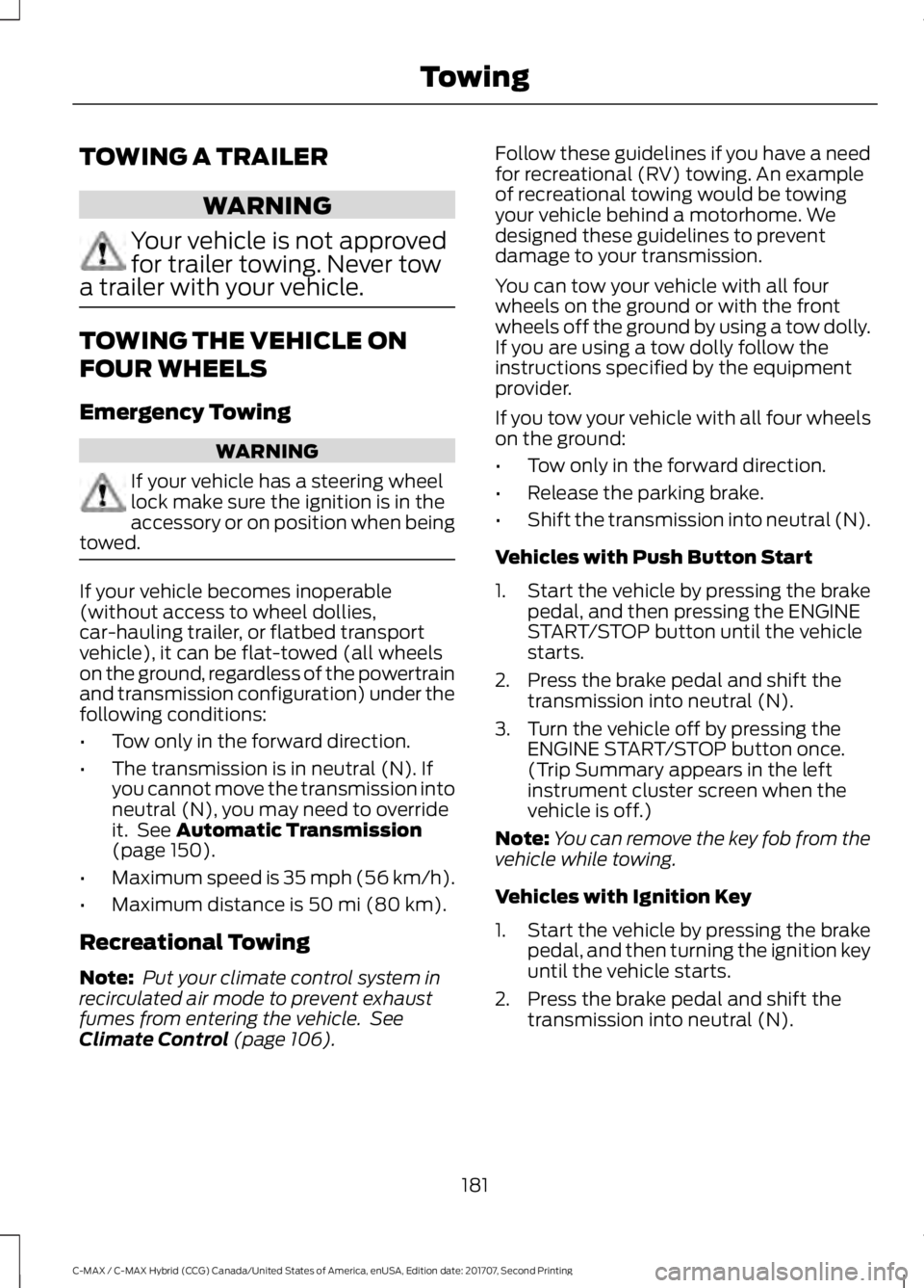 FORD C-MAY HYBRID 2018 Owners Manual TOWING A TRAILER
WARNING
Your vehicle is not approved
for trailer towing. Never tow
a trailer with your vehicle. TOWING THE VEHICLE ON
FOUR WHEELS
Emergency Towing
WARNING
If your vehicle has a steeri FORD C-MAY HYBRID 2018 Owners Manual TOWING A TRAILER
WARNING
Your vehicle is not approved
for trailer towing. Never tow
a trailer with your vehicle. TOWING THE VEHICLE ON
FOUR WHEELS
Emergency Towing
WARNING
If your vehicle has a steeri