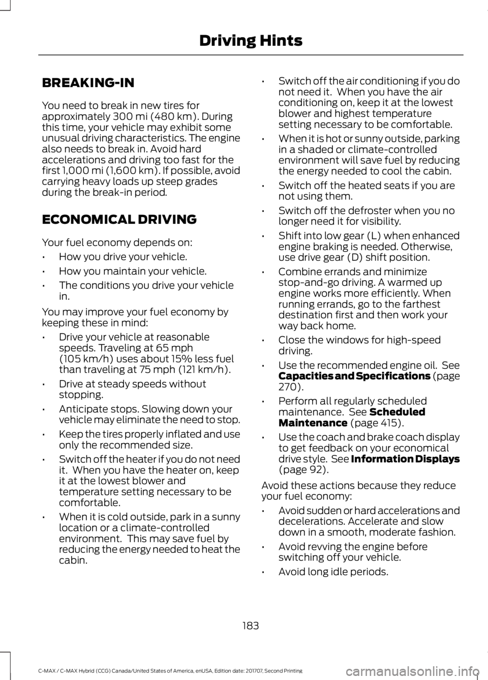 FORD C-MAY HYBRID 2018  Owners Manual BREAKING-IN
You need to break in new tires for
approximately 300 mi (480 km). During
this time, your vehicle may exhibit some
unusual driving characteristics. The engine
also needs to break in. Avoid 