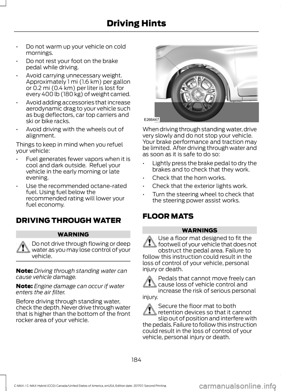 FORD C-MAY HYBRID 2018 Owners Manual •
Do not warm up your vehicle on cold
mornings.
• Do not rest your foot on the brake
pedal while driving.
• Avoid carrying unnecessary weight.
Approximately 1 mi (1.6 km) per gallon
or 0.2 mi (0 FORD C-MAY HYBRID 2018 Owners Manual •
Do not warm up your vehicle on cold
mornings.
• Do not rest your foot on the brake
pedal while driving.
• Avoid carrying unnecessary weight.
Approximately 1 mi (1.6 km) per gallon
or 0.2 mi (0
