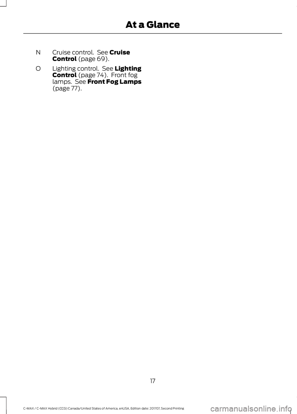 FORD C-MAY HYBRID 2018 User Guide Cruise control.  See Cruise
Control (page 69).
N
Lighting control.  See 
Lighting
Control (page 74).  Front fog
lamps.  See Front Fog Lamps
(page 77).
O
17
C-MAX / C-MAX Hybrid (CCG) Canada/United Sta
