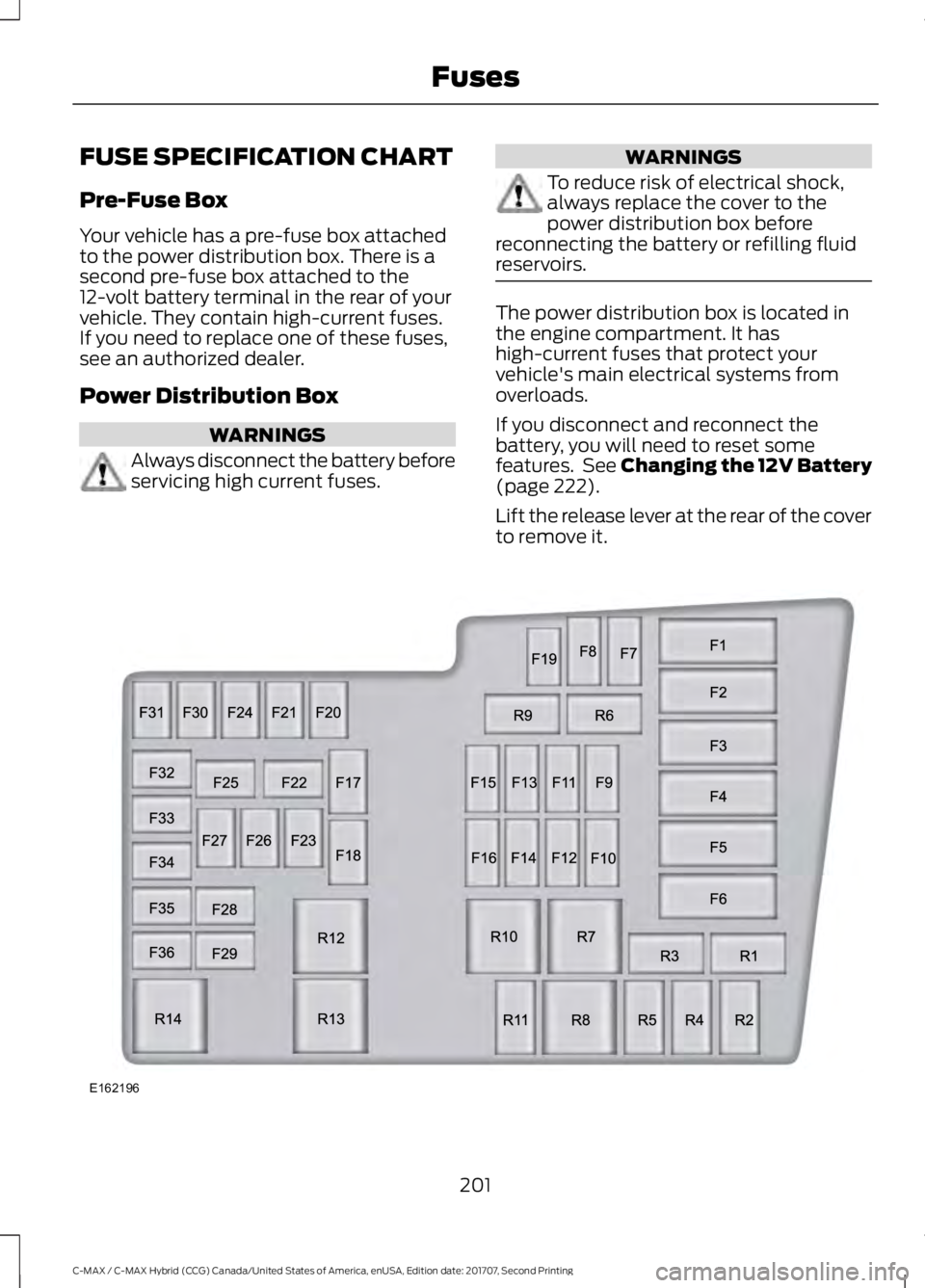 FORD C-MAY HYBRID 2018 Owners Manual FUSE SPECIFICATION CHART
Pre-Fuse Box
Your vehicle has a pre-fuse box attached
to the power distribution box. There is a
second pre-fuse box attached to the
12-volt battery terminal in the rear of you FORD C-MAY HYBRID 2018 Owners Manual FUSE SPECIFICATION CHART
Pre-Fuse Box
Your vehicle has a pre-fuse box attached
to the power distribution box. There is a
second pre-fuse box attached to the
12-volt battery terminal in the rear of you