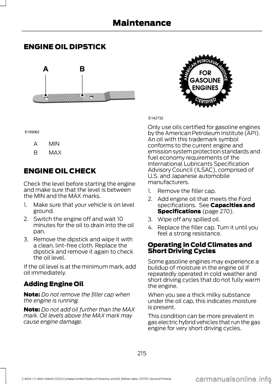 FORD C-MAY HYBRID 2018 Owners Manual ENGINE OIL DIPSTICK
MINA
MAX
B
ENGINE OIL CHECK
Check the level before starting the engine
and make sure that the level is between
the MIN and the MAX marks.
1. Make sure that your vehicle is on level FORD C-MAY HYBRID 2018 Owners Manual ENGINE OIL DIPSTICK
MINA
MAX
B
ENGINE OIL CHECK
Check the level before starting the engine
and make sure that the level is between
the MIN and the MAX marks.
1. Make sure that your vehicle is on level