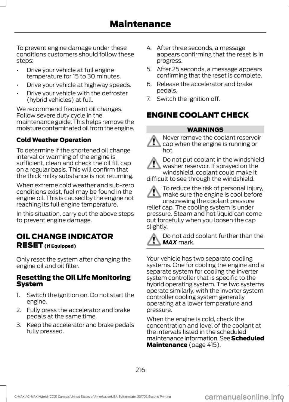 FORD C-MAY HYBRID 2018 User Guide To prevent engine damage under these
conditions customers should follow these
steps:
•
Drive your vehicle at full engine
temperature for 15 to 30 minutes.
• Drive your vehicle at highway speeds.
â FORD C-MAY HYBRID 2018 User Guide To prevent engine damage under these
conditions customers should follow these
steps:
•
Drive your vehicle at full engine
temperature for 15 to 30 minutes.
• Drive your vehicle at highway speeds.
â