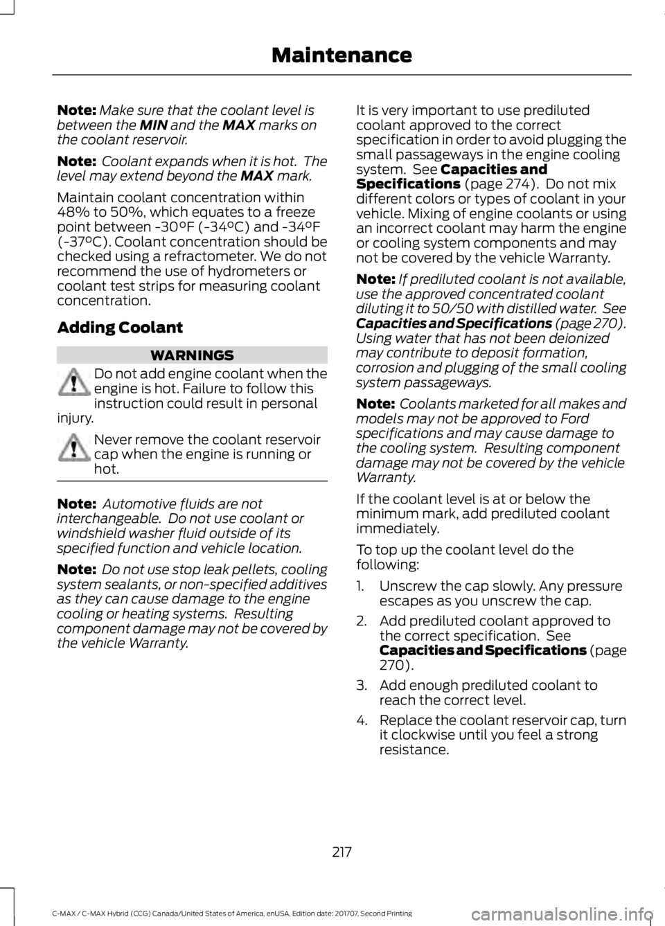 FORD C-MAY HYBRID 2018 Owners Manual Note:
Make sure that the coolant level is
between the MIN and the MAX marks on
the coolant reservoir.
Note: Coolant expands when it is hot. The
level may extend beyond the
MAX mark.
Maintain coolan FORD C-MAY HYBRID 2018 Owners Manual Note:
Make sure that the coolant level is
between the MIN and the MAX marks on
the coolant reservoir.
Note: Coolant expands when it is hot. The
level may extend beyond the
MAX mark.
Maintain coolan