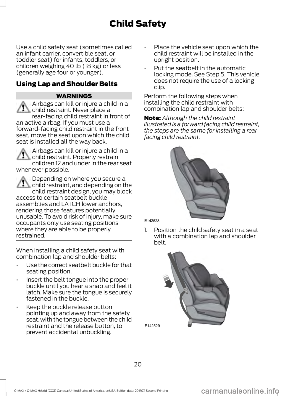 FORD C-MAY HYBRID 2018  Owners Manual Use a child safety seat (sometimes called
an infant carrier, convertible seat, or
toddler seat) for infants, toddlers, or
children weighing 40 lb (18 kg) or less
(generally age four or younger).
Using