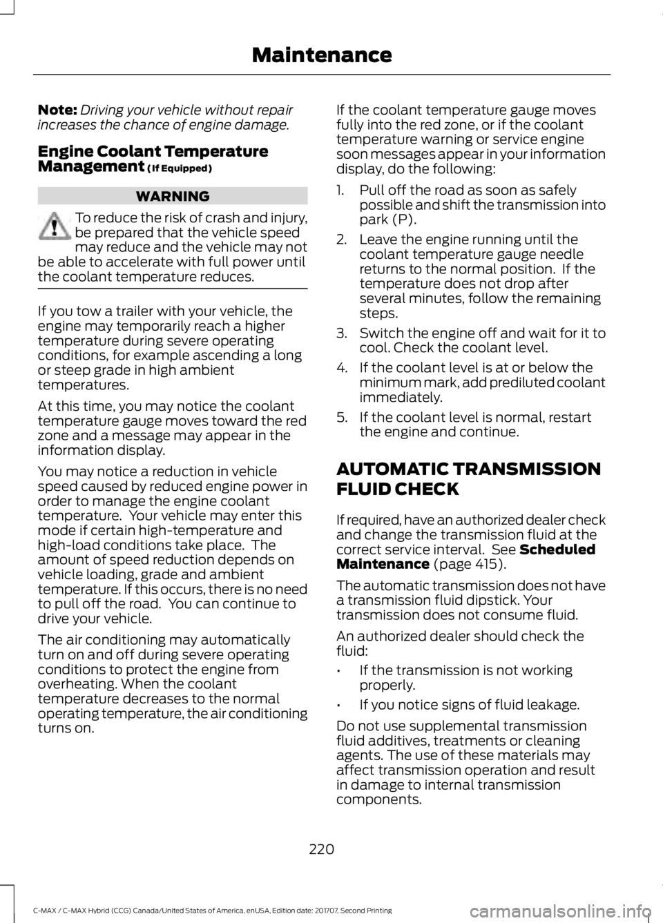 FORD C-MAY HYBRID 2018  Owners Manual Note:
Driving your vehicle without repair
increases the chance of engine damage.
Engine Coolant Temperature
Management (If Equipped) WARNING
To reduce the risk of crash and injury,
be prepared that th