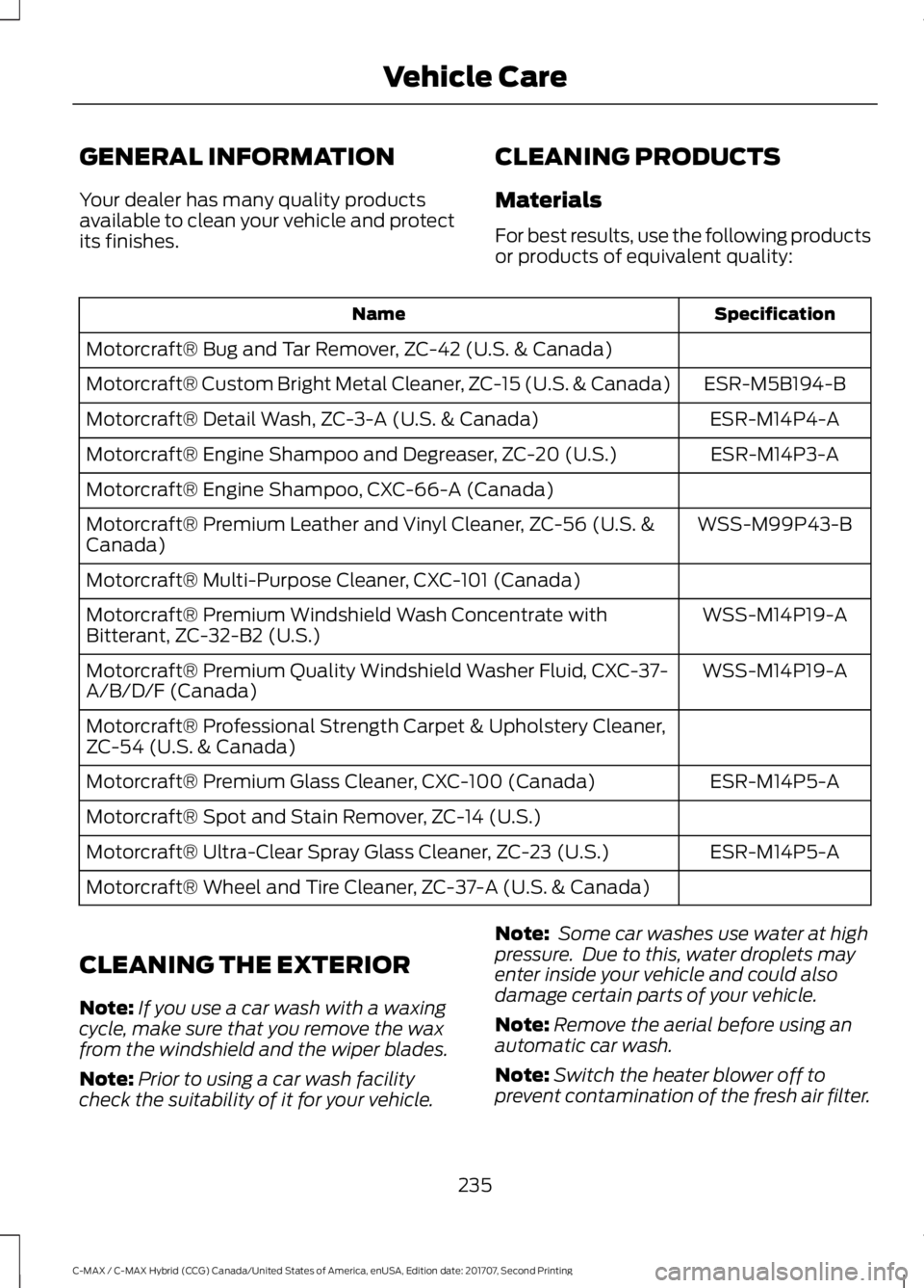 FORD C-MAY HYBRID 2018  Owners Manual GENERAL INFORMATION
Your dealer has many quality products
available to clean your vehicle and protect
its finishes.
CLEANING PRODUCTS
Materials
For best results, use the following products
or products