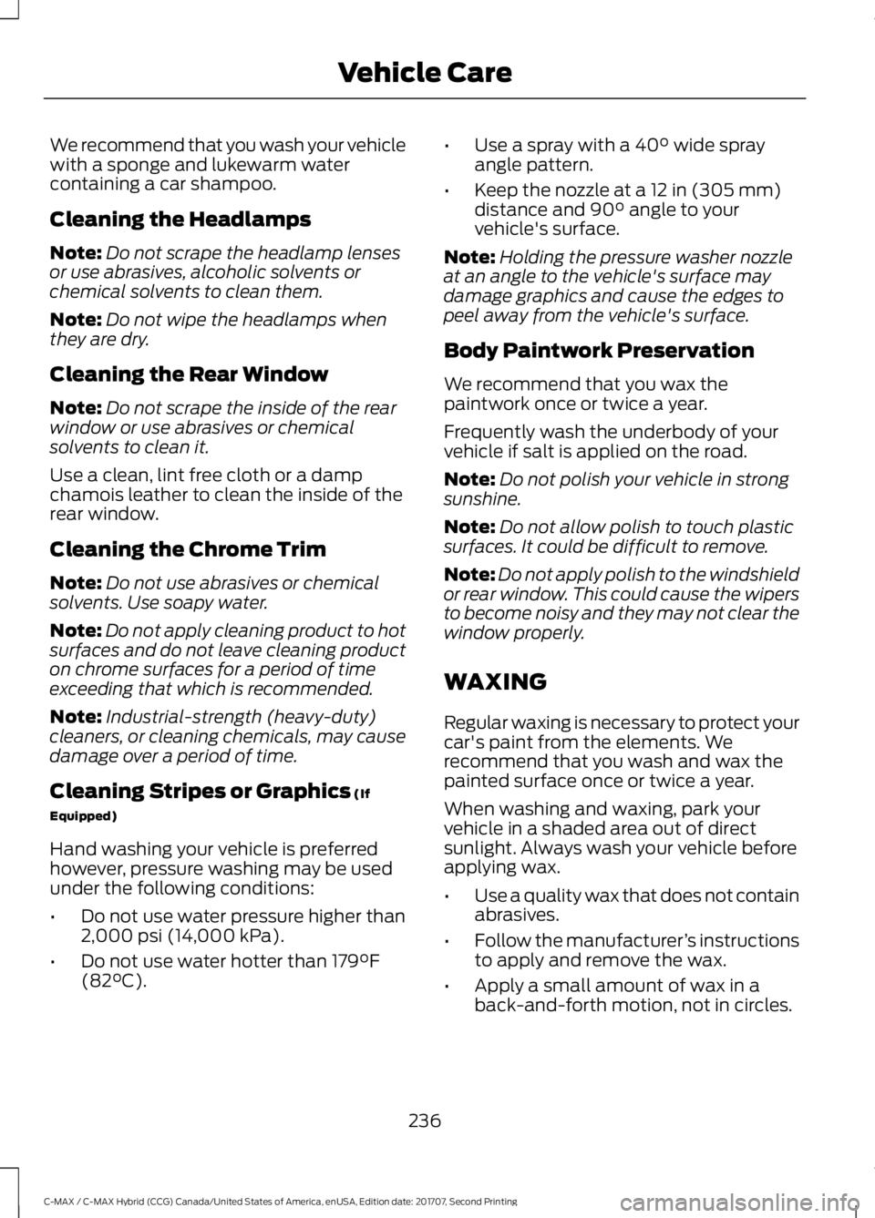 FORD C-MAY HYBRID 2018 User Guide We recommend that you wash your vehicle
with a sponge and lukewarm water
containing a car shampoo.
Cleaning the Headlamps
Note:
Do not scrape the headlamp lenses
or use abrasives, alcoholic solvents o FORD C-MAY HYBRID 2018 User Guide We recommend that you wash your vehicle
with a sponge and lukewarm water
containing a car shampoo.
Cleaning the Headlamps
Note:
Do not scrape the headlamp lenses
or use abrasives, alcoholic solvents o