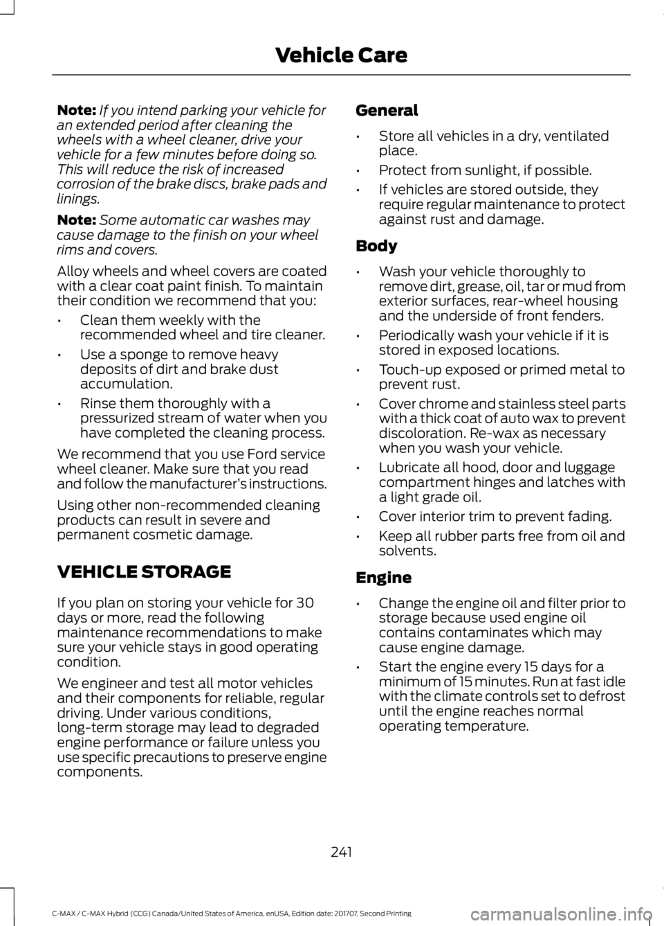 FORD C-MAY HYBRID 2018  Owners Manual Note:
If you intend parking your vehicle for
an extended period after cleaning the
wheels with a wheel cleaner, drive your
vehicle for a few minutes before doing so.
This will reduce the risk of incre