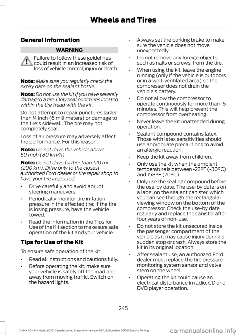 FORD C-MAY HYBRID 2018 User Guide General Information
WARNING
Failure to follow these guidelines
could result in an increased risk of
loss of vehicle control, injury or death.
Note:
Make sure you regularly check the
expiry date on the FORD C-MAY HYBRID 2018 User Guide General Information
WARNING
Failure to follow these guidelines
could result in an increased risk of
loss of vehicle control, injury or death.
Note:
Make sure you regularly check the
expiry date on the