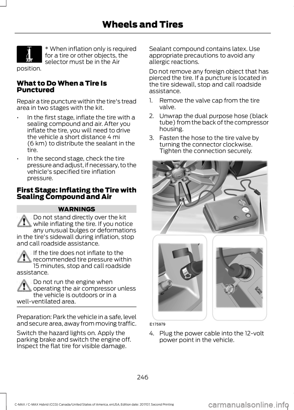 FORD C-MAY HYBRID 2018 User Guide * When inflation only is required
for a tire or other objects, the
selector must be in the Air
position.
What to Do When a Tire Is
Punctured
Repair a tire puncture within the tire's tread
area in FORD C-MAY HYBRID 2018 User Guide * When inflation only is required
for a tire or other objects, the
selector must be in the Air
position.
What to Do When a Tire Is
Punctured
Repair a tire puncture within the tire's tread
area in