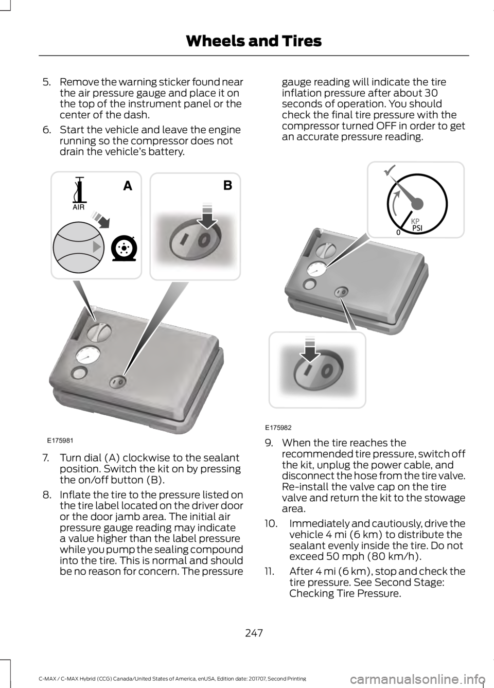 FORD C-MAY HYBRID 2018 Owners Manual 5.
Remove the warning sticker found near
the air pressure gauge and place it on
the top of the instrument panel or the
center of the dash.
6. Start the vehicle and leave the engine running so the comp FORD C-MAY HYBRID 2018 Owners Manual 5.
Remove the warning sticker found near
the air pressure gauge and place it on
the top of the instrument panel or the
center of the dash.
6. Start the vehicle and leave the engine running so the comp