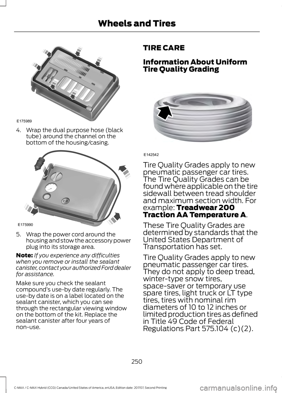 FORD C-MAY HYBRID 2018 Owners Manual 4. Wrap the dual purpose hose (black
tube) around the channel on the
bottom of the housing/casing. 5. Wrap the power cord around the
housing and stow the accessory power
plug into its storage area.
No FORD C-MAY HYBRID 2018 Owners Manual 4. Wrap the dual purpose hose (black
tube) around the channel on the
bottom of the housing/casing. 5. Wrap the power cord around the
housing and stow the accessory power
plug into its storage area.
No