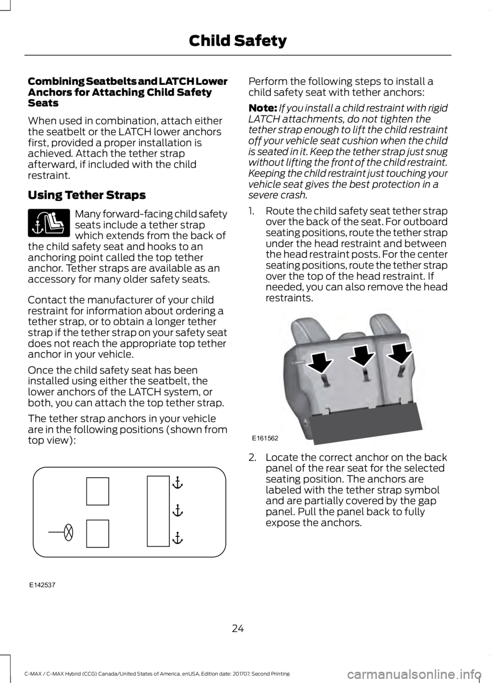 FORD C-MAY HYBRID 2018 Owners Manual Combining Seatbelts and LATCH Lower
Anchors for Attaching Child Safety
Seats
When used in combination, attach either
the seatbelt or the LATCH lower anchors
first, provided a proper installation is
ac