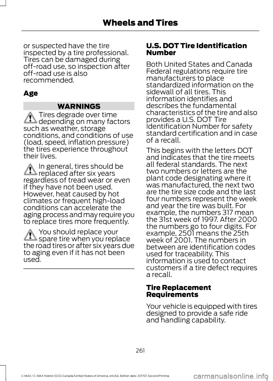 FORD C-MAY HYBRID 2018 Owners Manual or suspected have the tire
inspected by a tire professional.
Tires can be damaged during
off-road use, so inspection after
off-road use is also
recommended.
Age
WARNINGS
Tires degrade over time
depend FORD C-MAY HYBRID 2018 Owners Manual or suspected have the tire
inspected by a tire professional.
Tires can be damaged during
off-road use, so inspection after
off-road use is also
recommended.
Age
WARNINGS
Tires degrade over time
depend