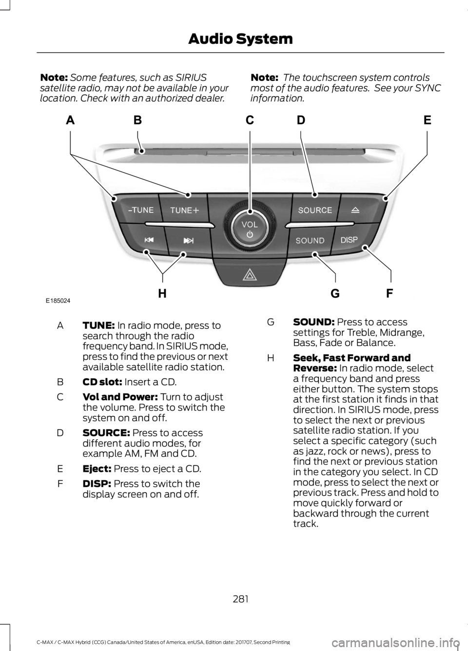FORD C-MAY HYBRID 2018 Owners Manual Note:
Some features, such as SIRIUS
satellite radio, may not be available in your
location. Check with an authorized dealer. Note:
The touchscreen system controls
most of the audio features. See you FORD C-MAY HYBRID 2018 Owners Manual Note:
Some features, such as SIRIUS
satellite radio, may not be available in your
location. Check with an authorized dealer. Note:
The touchscreen system controls
most of the audio features. See you