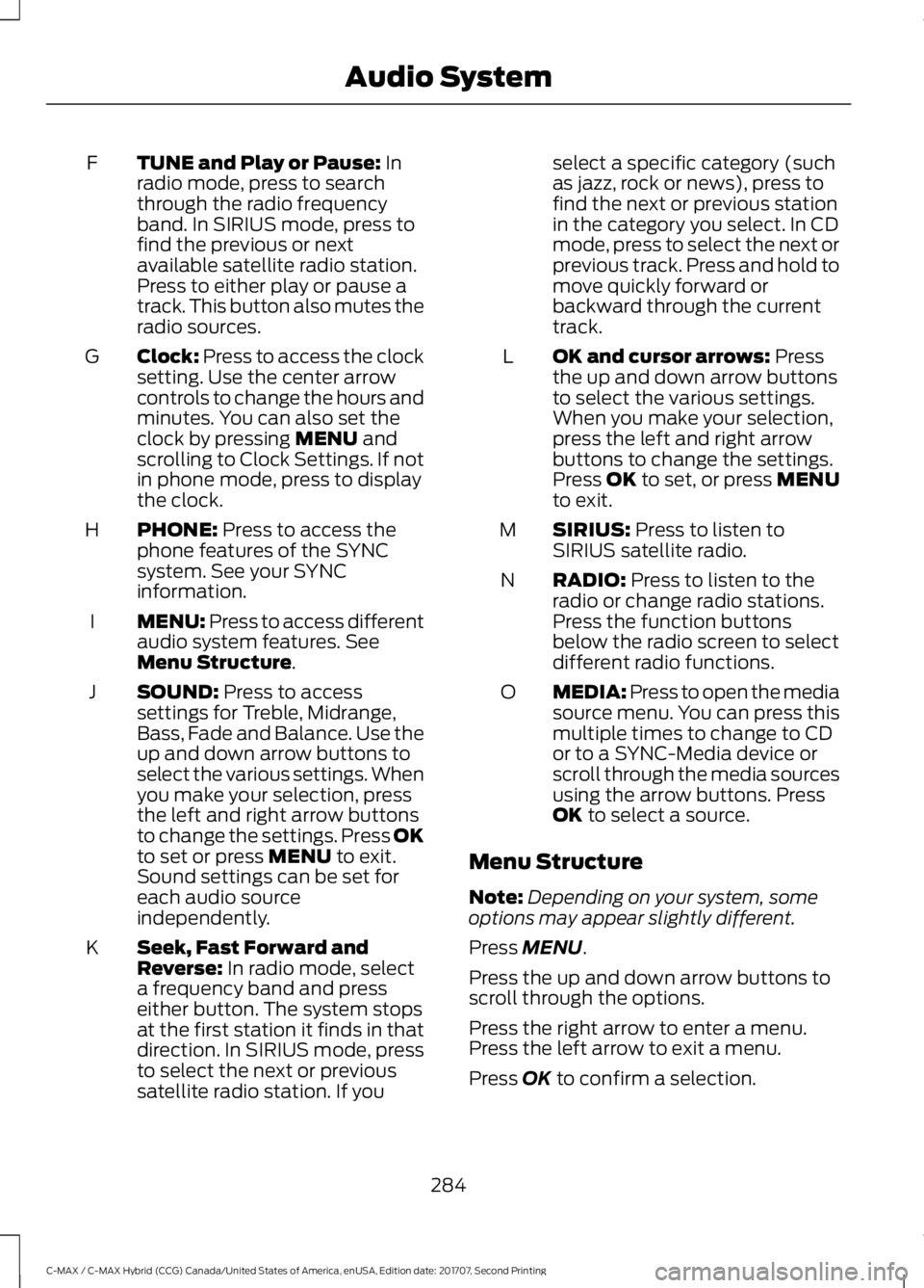 FORD C-MAY HYBRID 2018 Owners Manual TUNE and Play or Pause: In
radio mode, press to search
through the radio frequency
band. In SIRIUS mode, press to
find the previous or next
available satellite radio station.
Press to either play or p FORD C-MAY HYBRID 2018 Owners Manual TUNE and Play or Pause: In
radio mode, press to search
through the radio frequency
band. In SIRIUS mode, press to
find the previous or next
available satellite radio station.
Press to either play or p