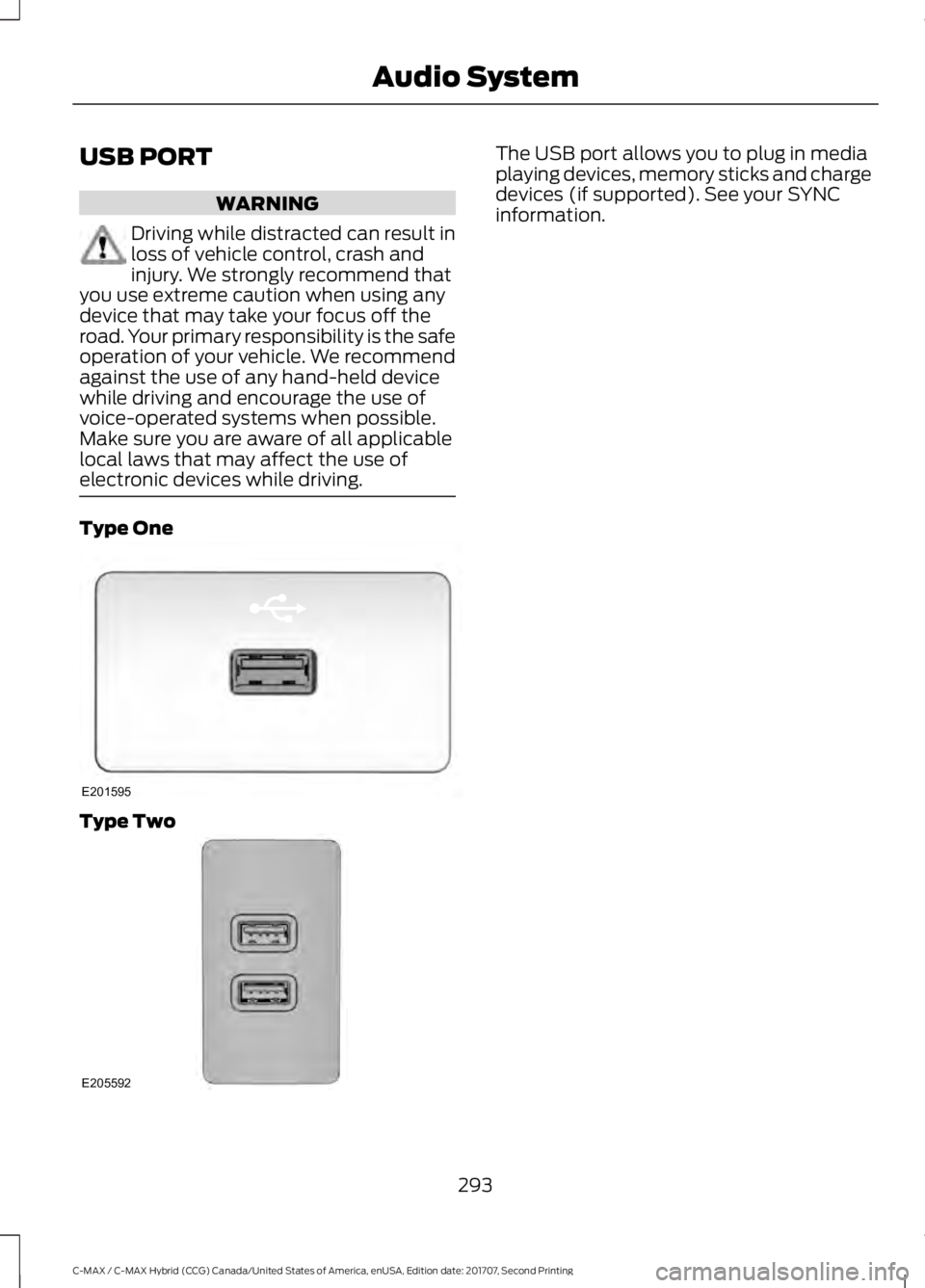 FORD C-MAY HYBRID 2018 Owners Manual USB PORT
WARNING
Driving while distracted can result in
loss of vehicle control, crash and
injury. We strongly recommend that
you use extreme caution when using any
device that may take your focus off FORD C-MAY HYBRID 2018 Owners Manual USB PORT
WARNING
Driving while distracted can result in
loss of vehicle control, crash and
injury. We strongly recommend that
you use extreme caution when using any
device that may take your focus off