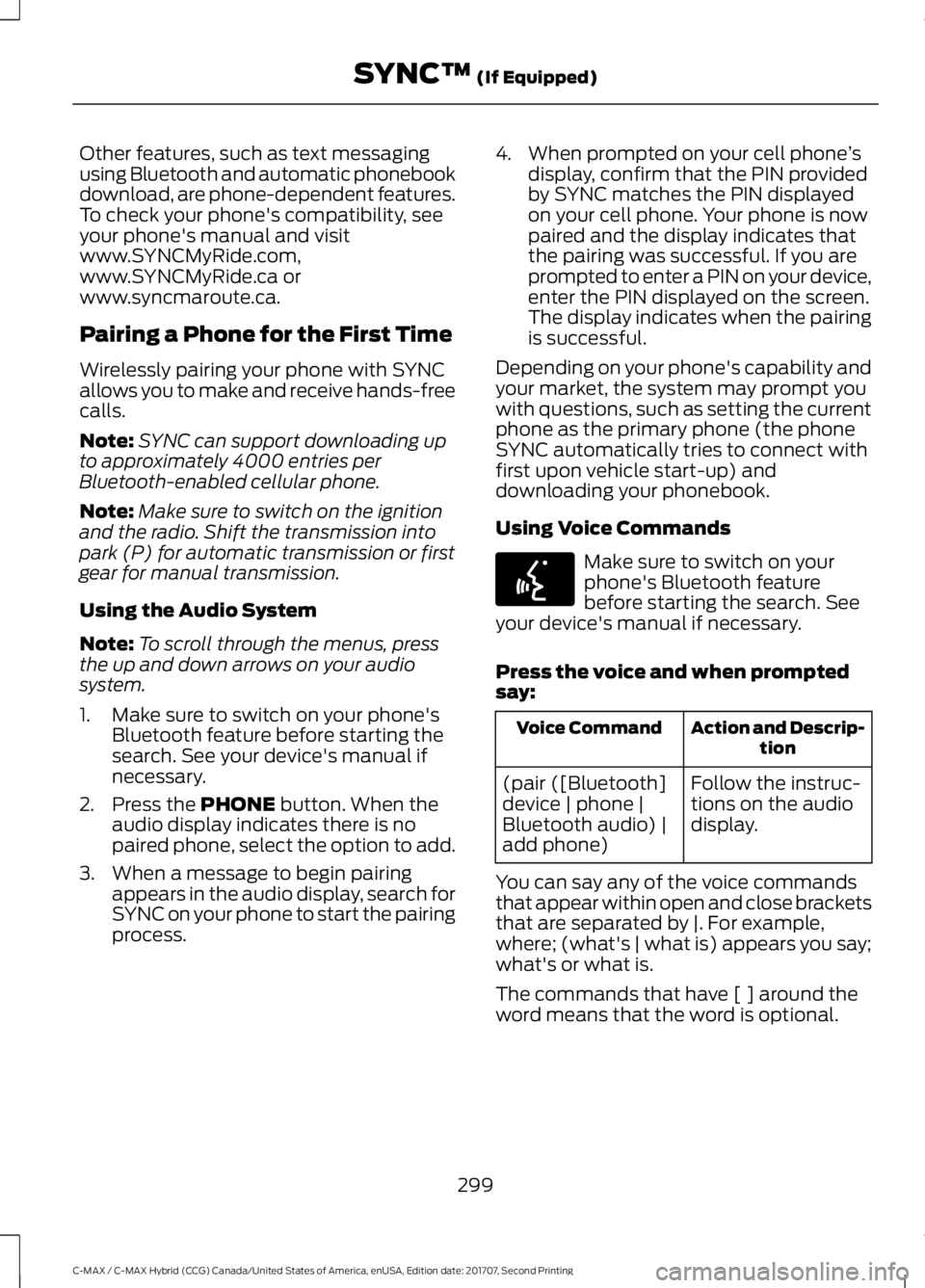 FORD C-MAY HYBRID 2018  Owners Manual Other features, such as text messaging
using Bluetooth and automatic phonebook
download, are phone-dependent features.
To check your phone's compatibility, see
your phone's manual and visit
ww