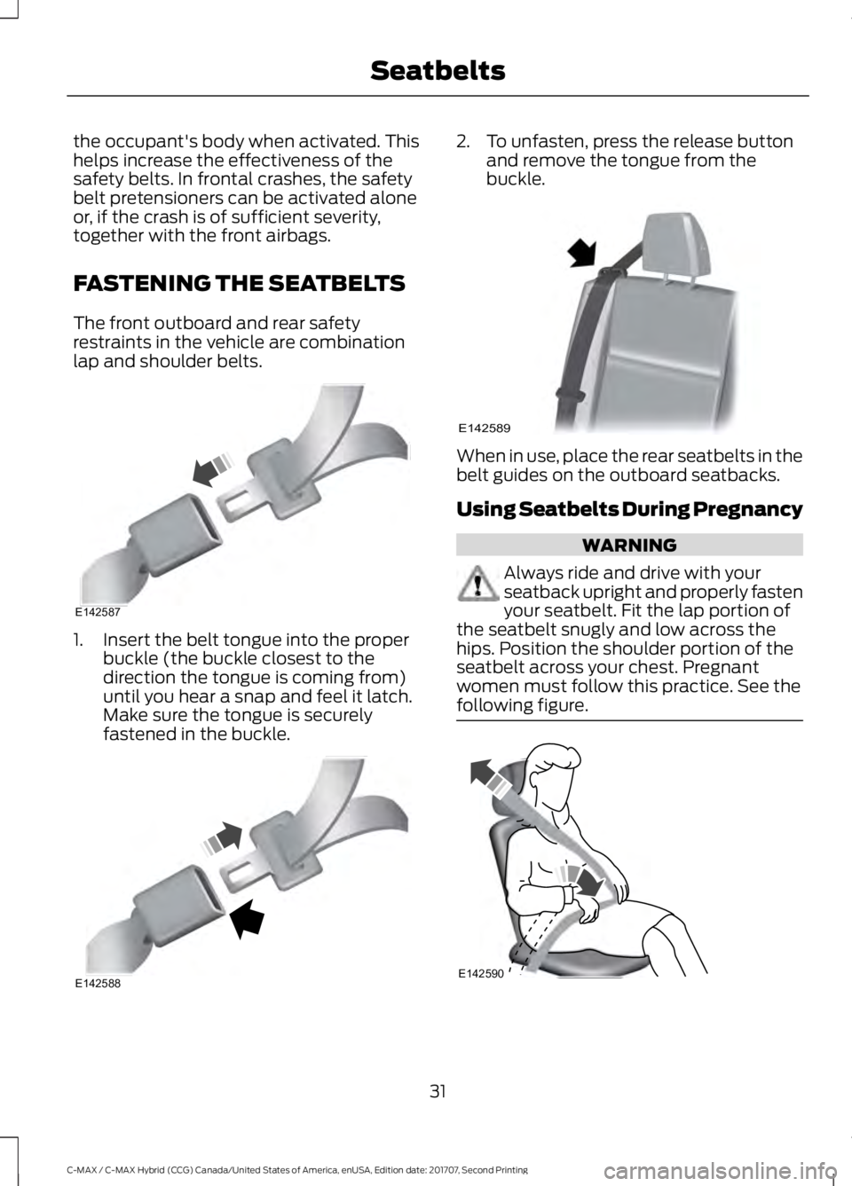 FORD C-MAY HYBRID 2018 Owners Guide the occupant's body when activated. This
helps increase the effectiveness of the
safety belts. In frontal crashes, the safety
belt pretensioners can be activated alone
or, if the crash is of suffi