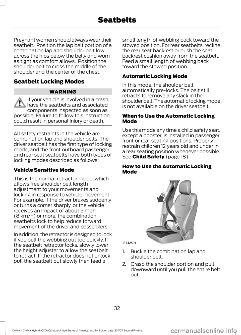 FORD C-MAY HYBRID 2018 Owners Guide Pregnant women should always wear their
seatbelt.  Position the lap belt portion of a
combination lap and shoulder belt low
across the hips below the belly and worn
as tight as comfort allows.  Positi