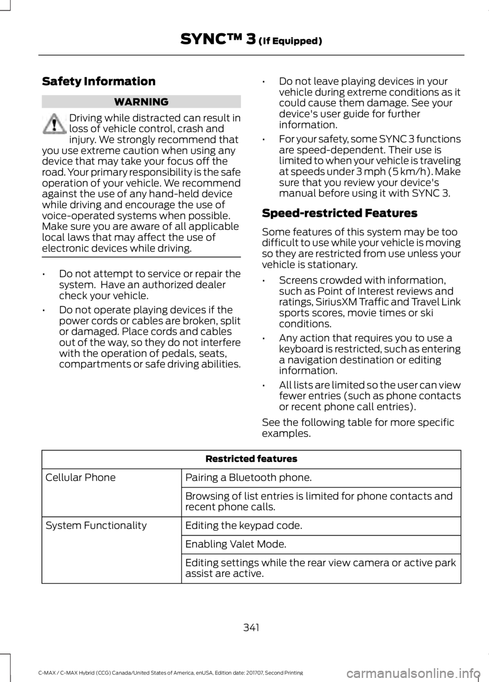 FORD C-MAY HYBRID 2018  Owners Manual Safety Information
WARNING
Driving while distracted can result in
loss of vehicle control, crash and
injury. We strongly recommend that
you use extreme caution when using any
device that may take your