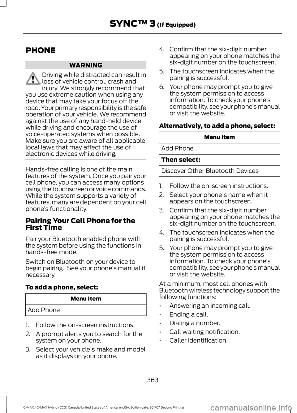 FORD C-MAY HYBRID 2018 Owners Guide PHONE
WARNING
Driving while distracted can result in
loss of vehicle control, crash and
injury. We strongly recommend that
you use extreme caution when using any
device that may take your focus off th