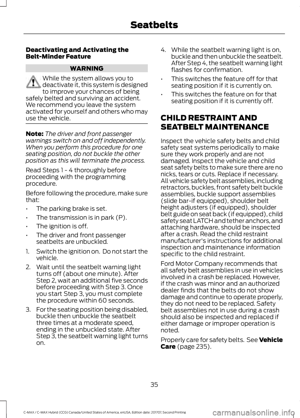 FORD C-MAY HYBRID 2018 Owners Guide Deactivating and Activating the
Belt-Minder Feature
WARNING
While the system allows you to
deactivate it, this system is designed
to improve your chances of being
safely belted and surviving an accide