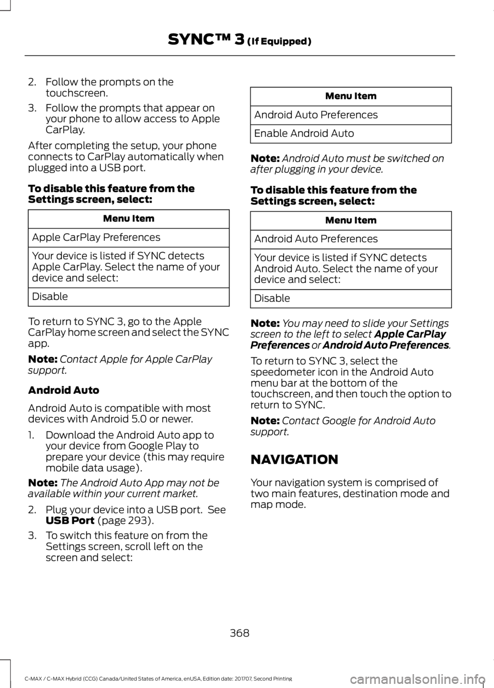 FORD C-MAY HYBRID 2018  Owners Manual 2. Follow the prompts on the
touchscreen.
3. Follow the prompts that appear on your phone to allow access to Apple
CarPlay.
After completing the setup, your phone
connects to CarPlay automatically whe