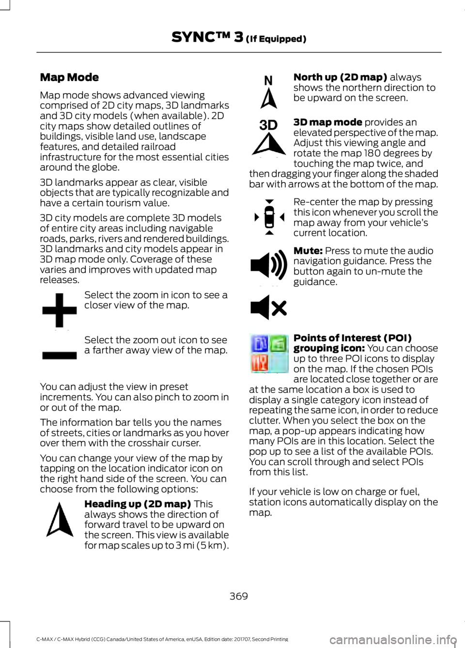 FORD C-MAY HYBRID 2018  Owners Manual Map Mode
Map mode shows advanced viewing
comprised of 2D city maps, 3D landmarks
and 3D city models (when available). 2D
city maps show detailed outlines of
buildings, visible land use, landscape
feat