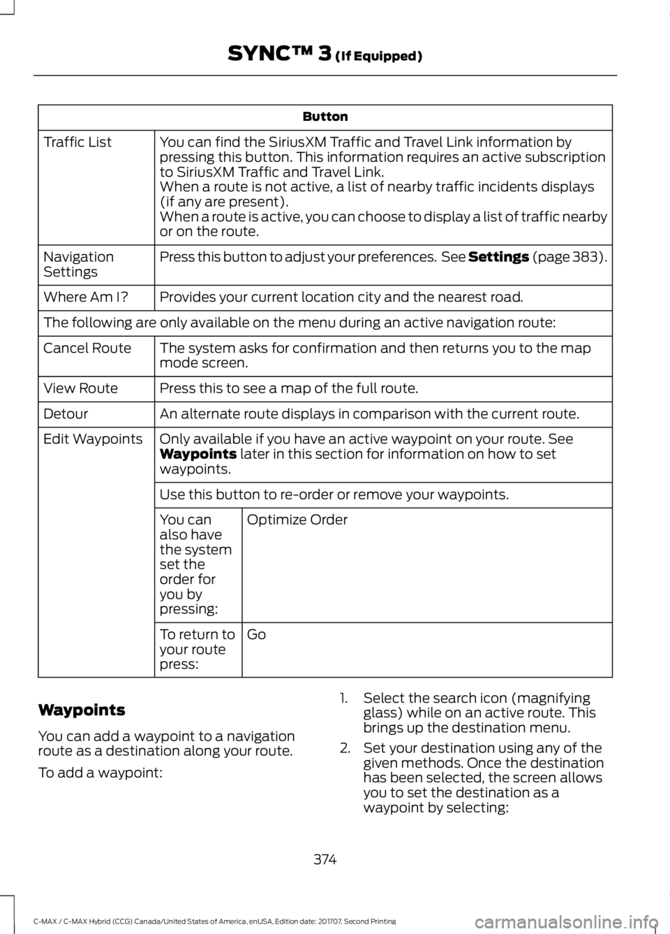 FORD C-MAY HYBRID 2018  Owners Manual Button
You can find the SiriusXM Traffic and Travel Link information by
pressing this button. This information requires an active subscription
to SiriusXM Traffic and Travel Link.
Traffic List
When a 
