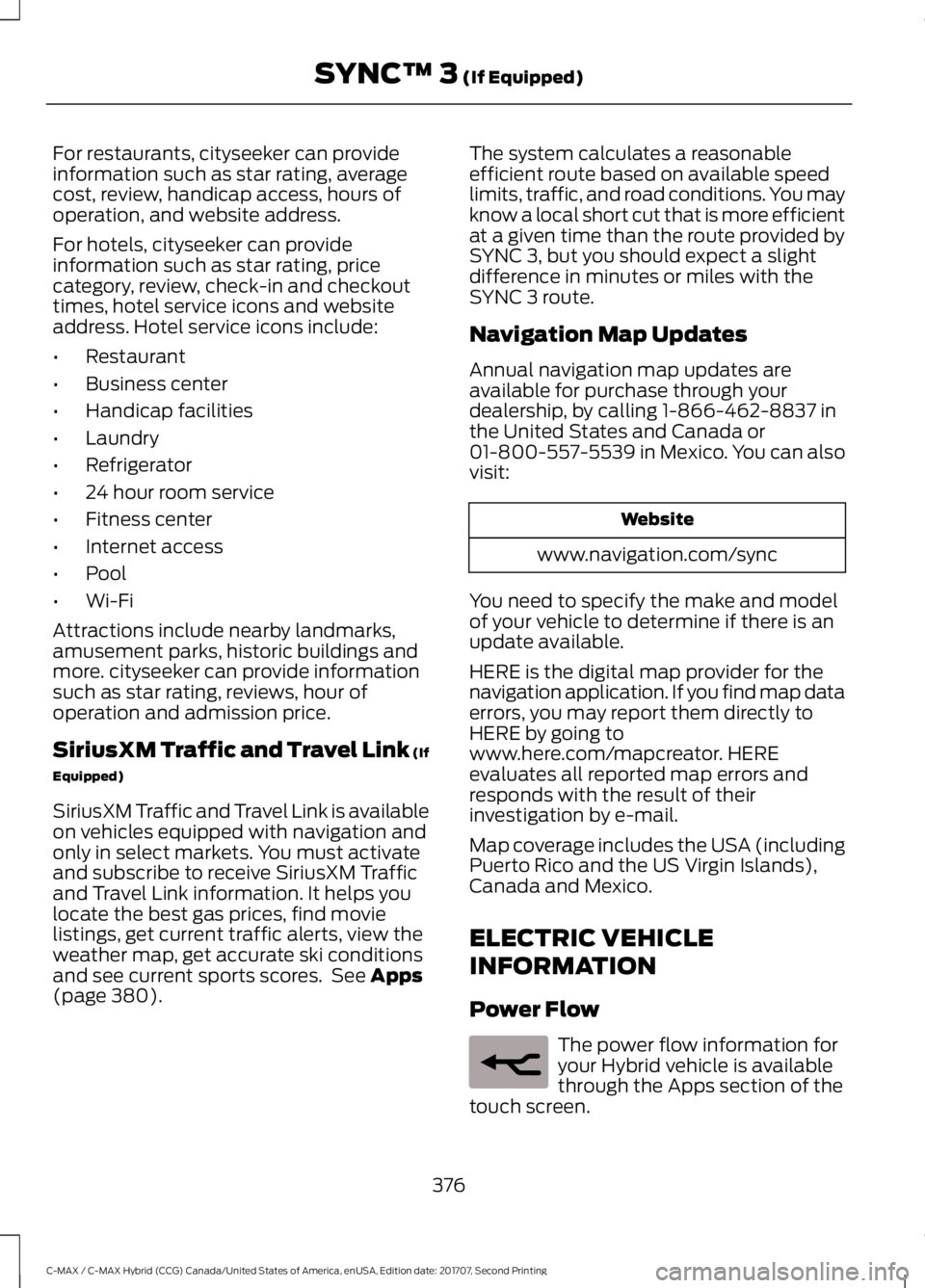 FORD C-MAY HYBRID 2018  Owners Manual For restaurants, cityseeker can provide
information such as star rating, average
cost, review, handicap access, hours of
operation, and website address.
For hotels, cityseeker can provide
information 