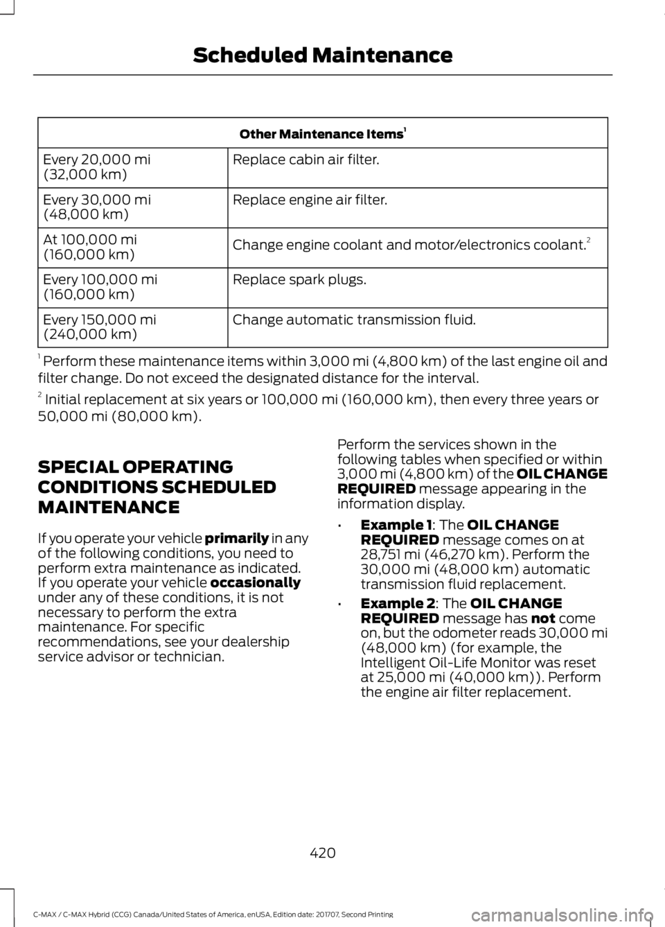 FORD C-MAY HYBRID 2018 Owners Manual Other Maintenance Items
1
Replace cabin air filter.
Every 20,000 mi
(32,000 km)
Replace engine air filter.
Every
30,000 mi
(48,000 km)
Change engine coolant and motor/electronics coolant. 2
At
100,0 FORD C-MAY HYBRID 2018 Owners Manual Other Maintenance Items
1
Replace cabin air filter.
Every 20,000 mi
(32,000 km)
Replace engine air filter.
Every
30,000 mi
(48,000 km)
Change engine coolant and motor/electronics coolant. 2
At
100,0